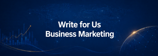 Write for Us Business Marketing guest post opportunities